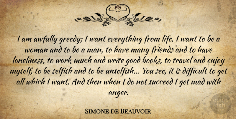Simone de Beauvoir Quote About Selfish, Work, Loneliness: I Am Awfully Greedy I...
