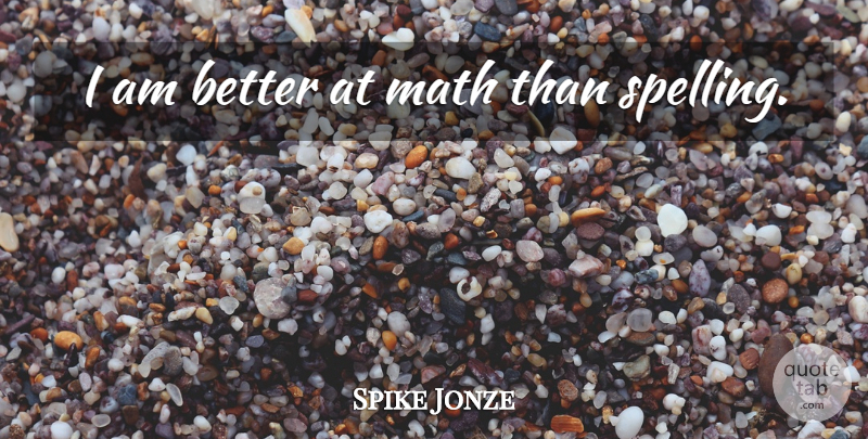 Spike Jonze Quote About Math, Spelling: I Am Better At Math...