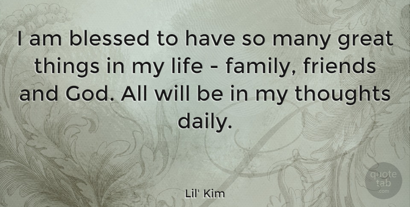 Lil' Kim Quote About Blessed, Great, Life, Thoughts: I Am Blessed To Have...