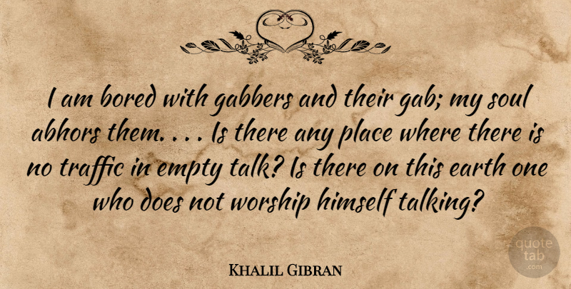 Khalil Gibran Quote About Talking, Bored, Soul: I Am Bored With Gabbers...