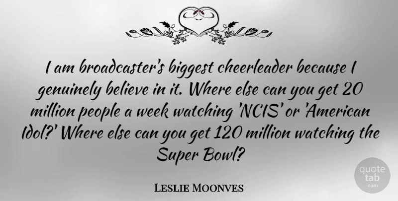 Leslie Moonves Quote About Cheerleading, Believe, Idols: I Am Broadcasters Biggest Cheerleader...
