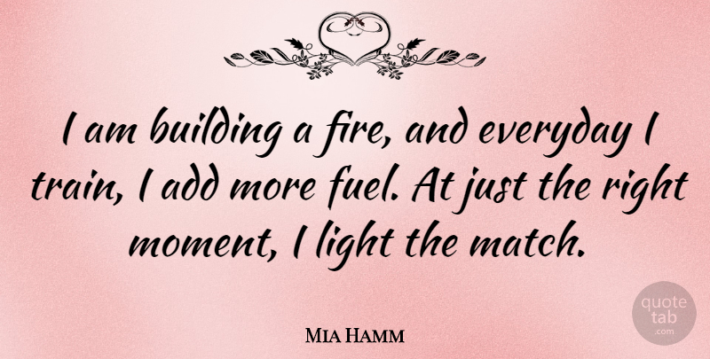 Mia Hamm Quote About Inspirational, Motivational, Soccer: I Am Building A Fire...