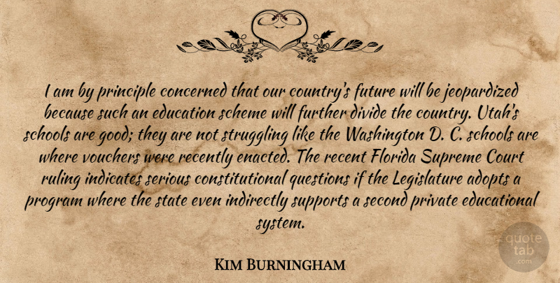 Kim Burningham Quote About Concerned, Court, Divide, Education, Florida: I Am By Principle Concerned...