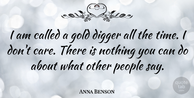 Anna Benson Quote About People, Gold, Care: I Am Called A Gold...