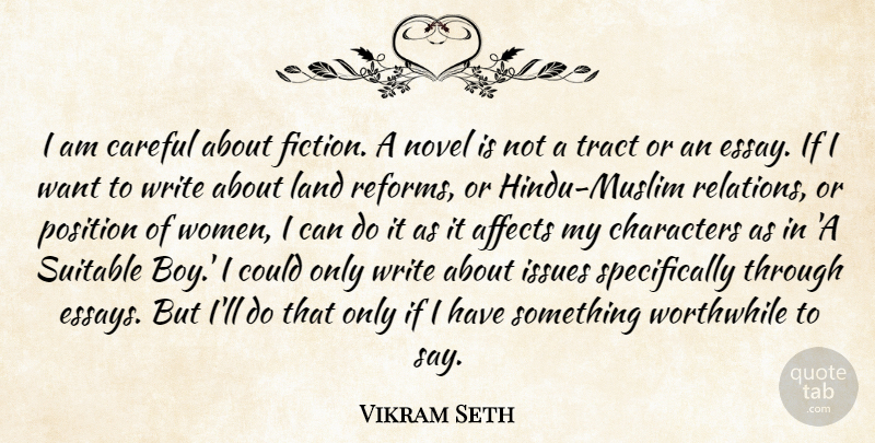 Vikram Seth Quote About Affects, Careful, Characters, Issues, Land: I Am Careful About Fiction...