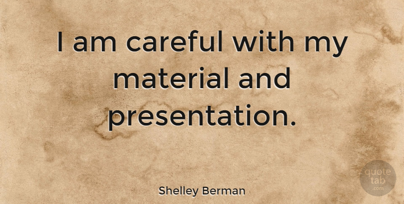 Shelley Berman Quote About Careful, Materials, Presentation: I Am Careful With My...