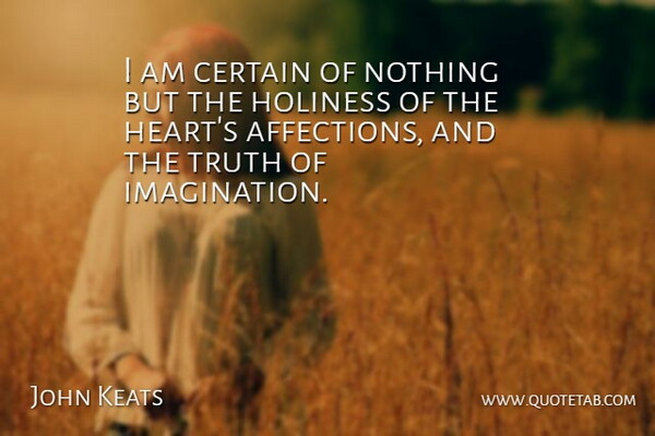 John Keats Quote About Inspirational, Truth, Lying: I Am Certain Of Nothing...
