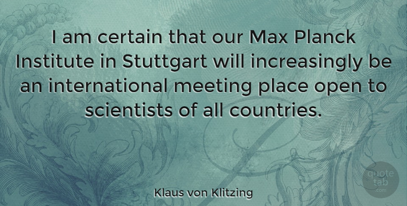 Klaus von Klitzing Quote About Certain, Institute, Max: I Am Certain That Our...