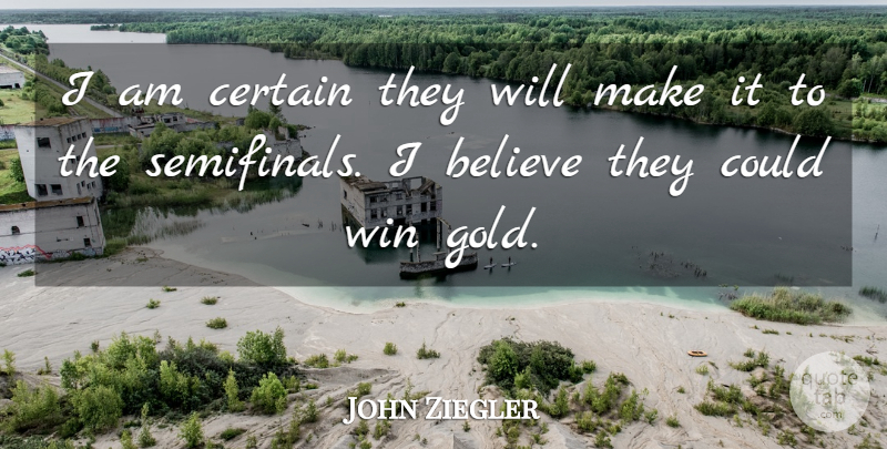 John Ziegler Quote About Believe, Certain, Win: I Am Certain They Will...
