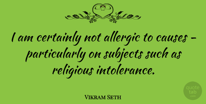 Vikram Seth Quote About Religious, Causes, Intolerance: I Am Certainly Not Allergic...