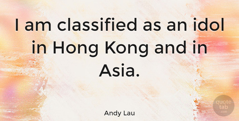 Andy Lau Quote About Idols, Asia, Hong Kong: I Am Classified As An...