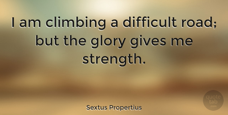 Sextus Propertius Quote About Climbing, Difficult, Gives, Glory: I Am Climbing A Difficult...