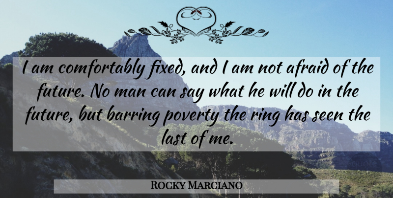 Rocky Marciano Quote About Afraid, Last, Man, Poverty, Ring: I Am Comfortably Fixed And...