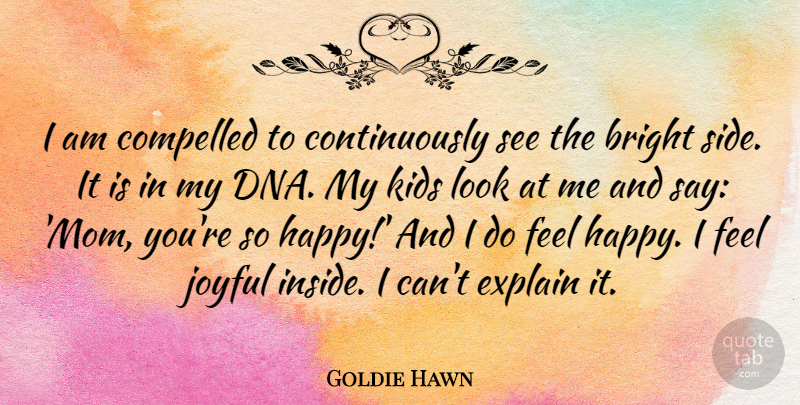 Goldie Hawn Quote About Compelled, Explain, Joyful, Kids, Mom: I Am Compelled To Continuously...