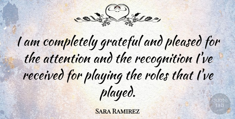 Sara Ramirez Quote About Playing, Pleased, Received: I Am Completely Grateful And...
