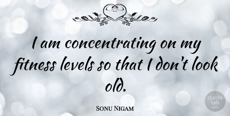 Sonu Nigam Quote About Levels, Looks, Concentrating: I Am Concentrating On My...