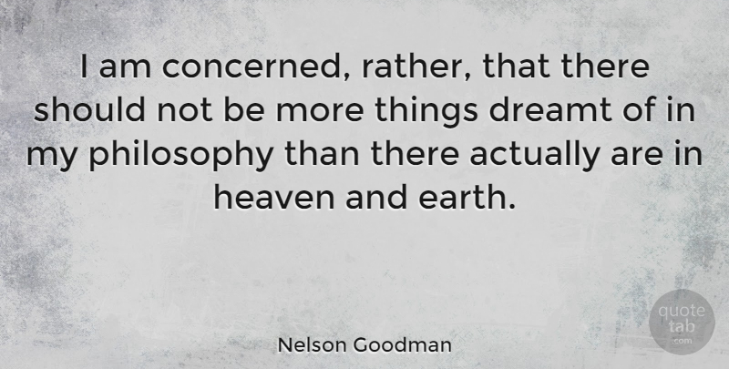 Nelson Goodman Quote About Philosophy, Heaven, Earth: I Am Concerned Rather That...