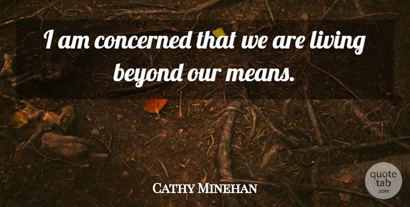 Cathy Minehan Quote About Beyond, Concerned, Living: I Am Concerned That We...