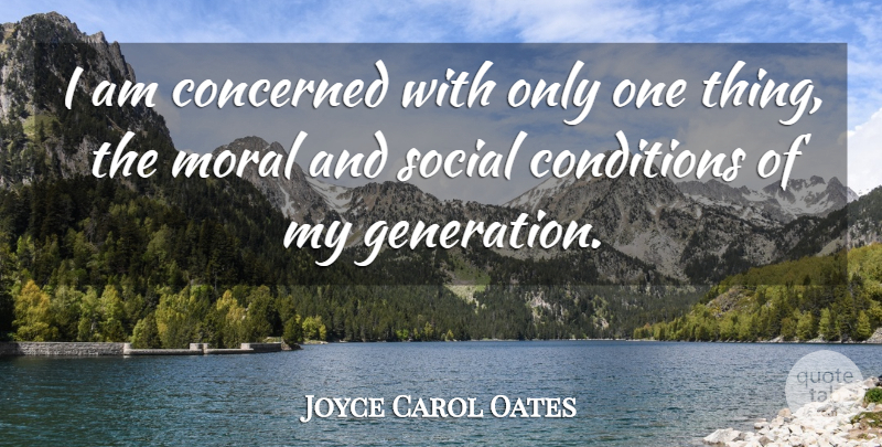 Joyce Carol Oates Quote About Concerned, Conditions: I Am Concerned With Only...