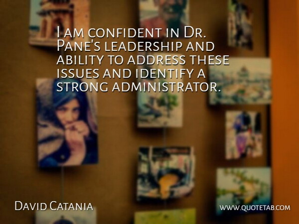 David Catania Quote About Ability, Address, Confident, Identify, Issues: I Am Confident In Dr...