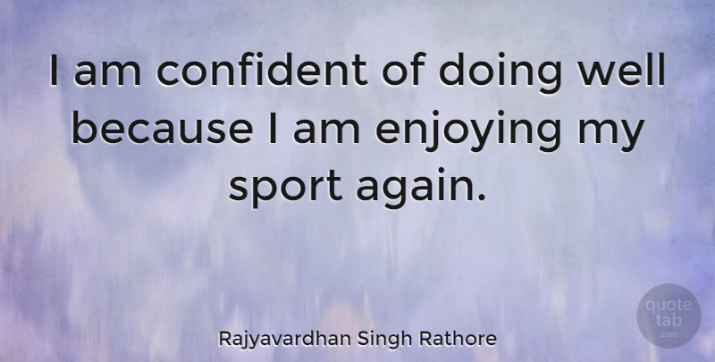 Rajyavardhan Singh Rathore Quote About Sports, Enjoy, Wells: I Am Confident Of Doing...