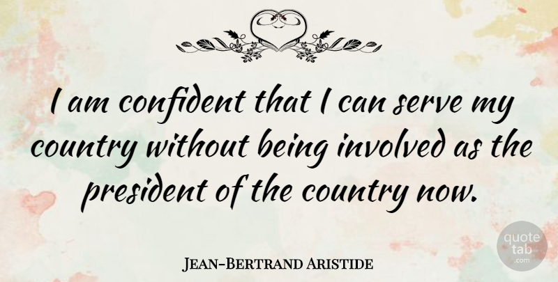Jean-Bertrand Aristide Quote About Country, President, I Can: I Am Confident That I...