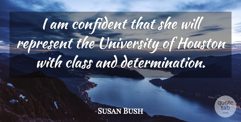 Susan Bush Quote About Class, Confident, Houston, Represent, University: I Am Confident That She...