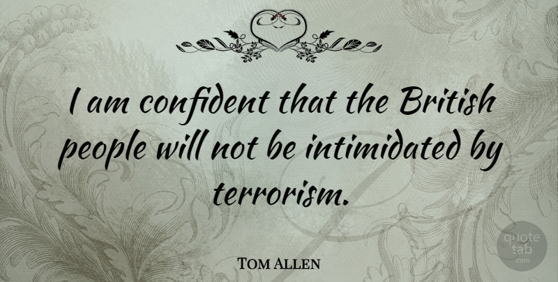 Tom Allen Quote About People, Terrorism, British: I Am Confident That The...