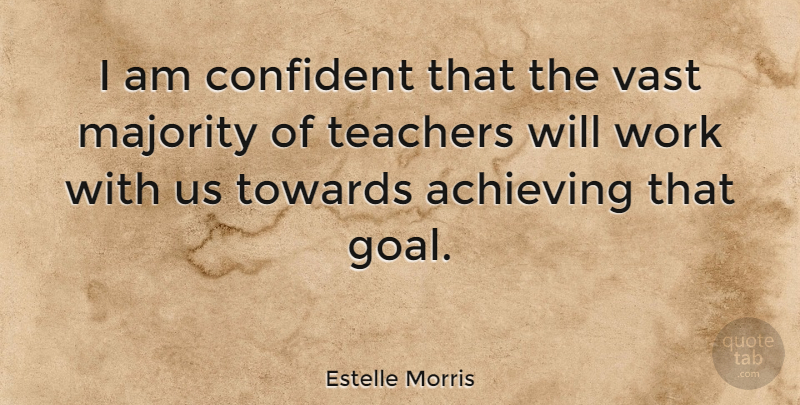 Estelle Morris Quote About Confident, Majority, Teachers, Towards, Vast: I Am Confident That The...