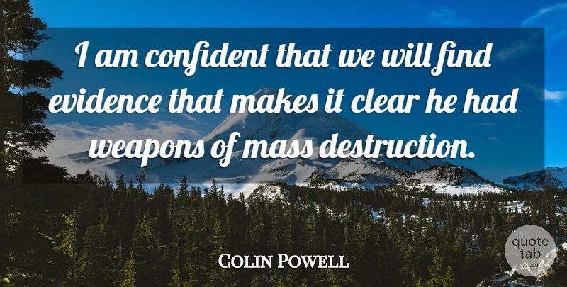 Colin Powell Quote About Wmd, Mass Destruction, Weapons: I Am Confident That We...