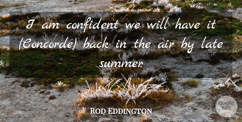 Rod Eddington Quote About Air, Confident, Late: I Am Confident We Will...