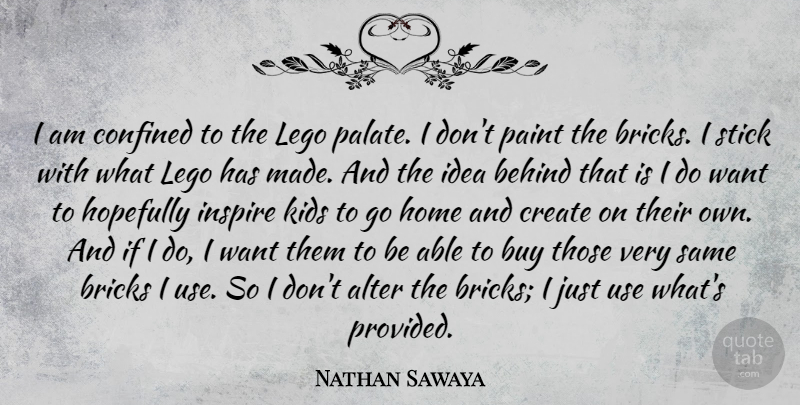 Nathan Sawaya Quote About Alter, Behind, Bricks, Buy, Confined: I Am Confined To The...