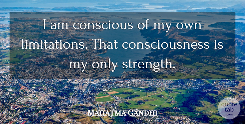 Mahatma Gandhi Quote About Consciousness, Conscious, My Own: I Am Conscious Of My...