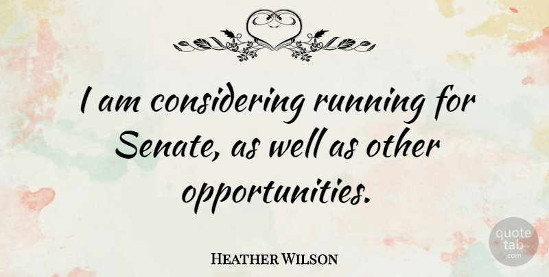 Heather Wilson Quote About Running, Opportunity, Wells: I Am Considering Running For...