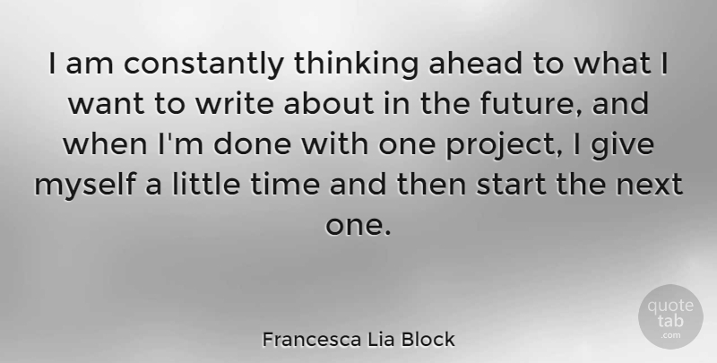 Francesca Lia Block Quote About Writing, Thinking, Giving: I Am Constantly Thinking Ahead...