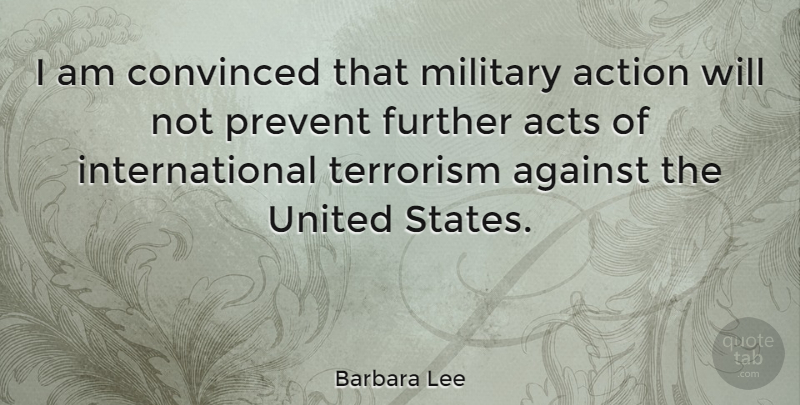 Barbara Lee Quote About Military, United States, Action: I Am Convinced That Military...