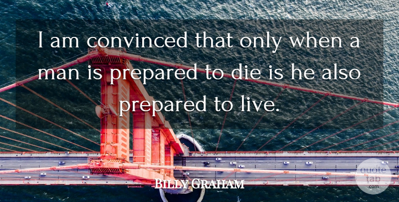 Billy Graham Quote About Men, Prepared, Convinced: I Am Convinced That Only...
