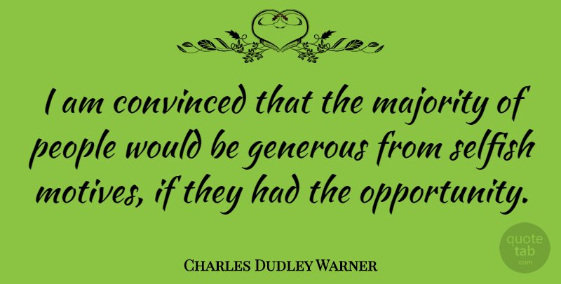 Charles Dudley Warner Quote About Selfish, Opportunity, People: I Am Convinced That The...