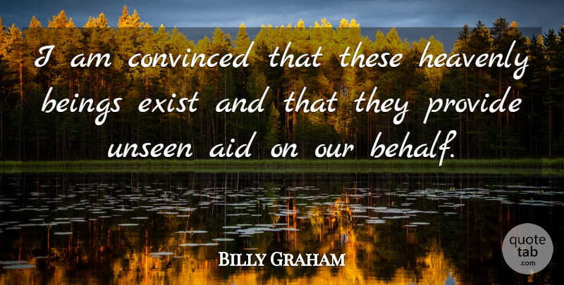 Billy Graham Quote About Angel, Heavenly Beings, Unseen: I Am Convinced That These...