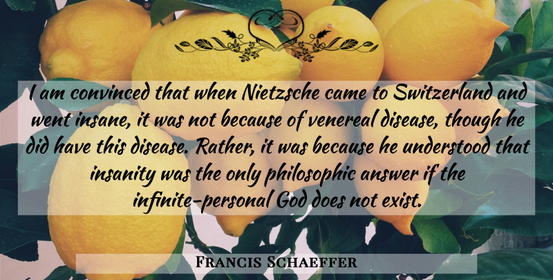 Francis Schaeffer Quote About Insanity, Insane, Doe: I Am Convinced That When...