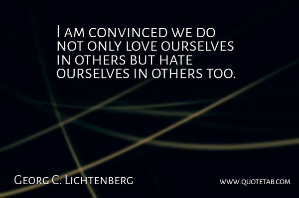 Georg C. Lichtenberg Quote About Love, Hate, Convinced: I Am Convinced We Do...