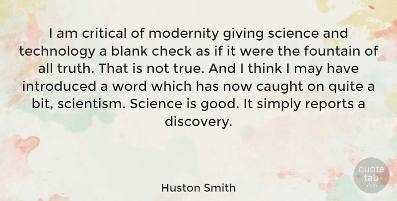 Huston Smith Quote About Blank, Caught, Check, Critical, Fountain: I Am Critical Of Modernity...