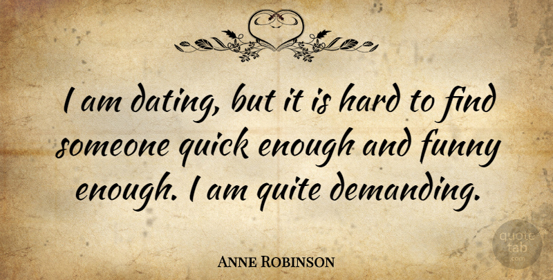 Anne Robinson Quote About Dating, Enough, Hard: I Am Dating But It...