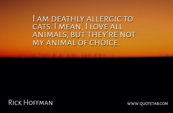 Rick Hoffman Quote About Allergic, Animal, Deathly, Love: I Am Deathly Allergic To...