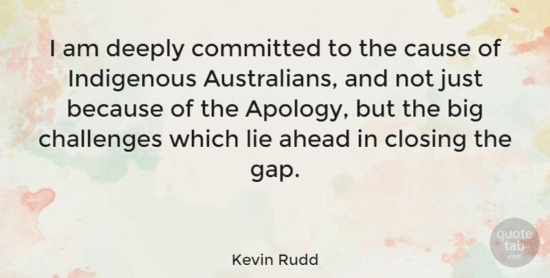 Kevin Rudd Quote About Lying, Apology, Challenges: I Am Deeply Committed To...