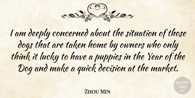 Zhou Min Quote About Concerned, Decision, Deeply, Dogs, Home: I Am Deeply Concerned About...