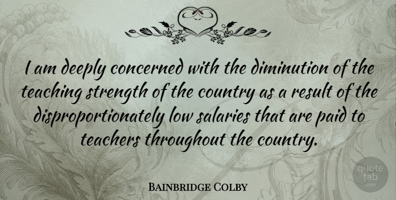 Bainbridge Colby Quote About Country, Teacher, Teaching: I Am Deeply Concerned With...