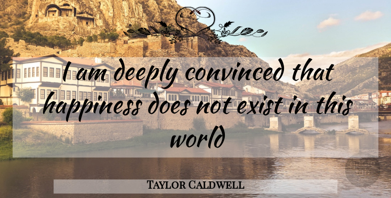Taylor Caldwell Quote About World, Doe, This World: I Am Deeply Convinced That...