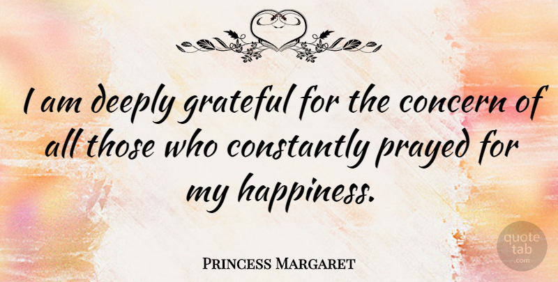 Princess Margaret Quote About Grateful, Concern: I Am Deeply Grateful For...