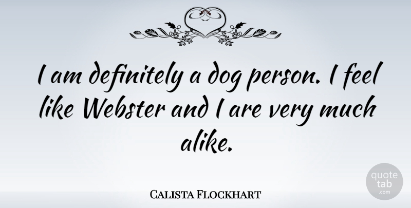 Calista Flockhart Quote About undefined: I Am Definitely A Dog...